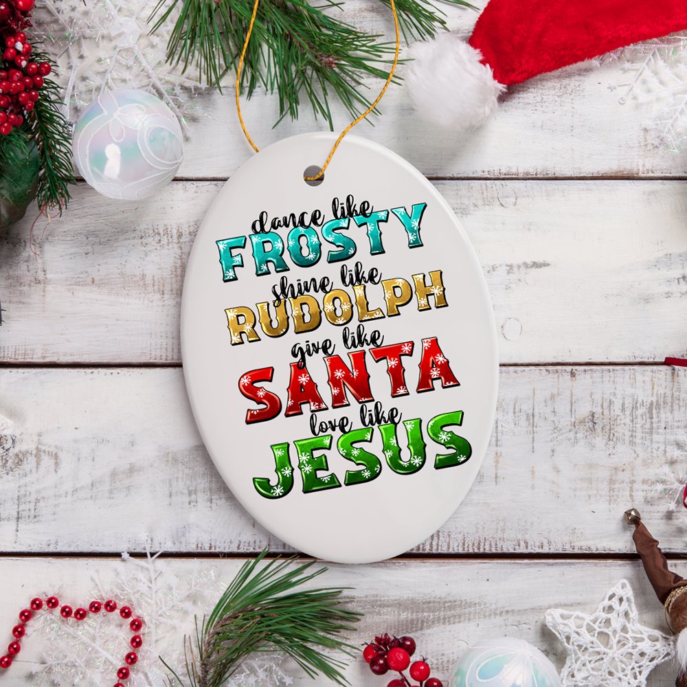 Festive Christmas Quotable Ornament, Dance like Frosty, Shine like Rudolph, give like Santa, Love like Jesus