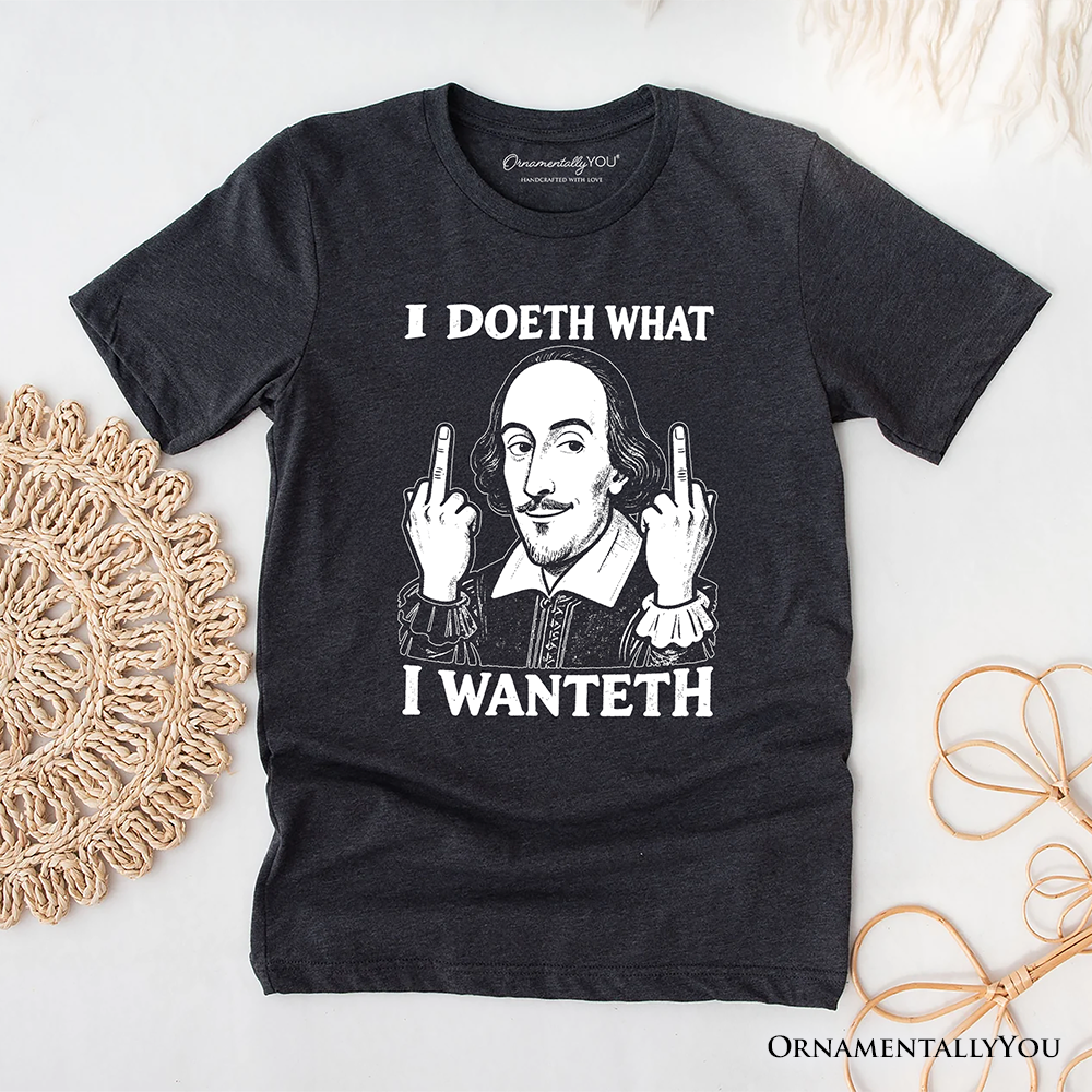 Shakespeare I Doeth What I Wanteth T-Shirt, Funny Sarcastic Vintage Humor Tee