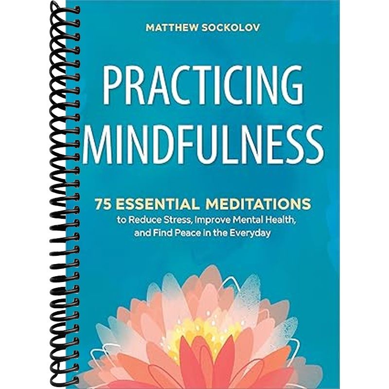 Practicing Mindfulness: 75 Essential Meditations to Reduce Stress, Improve Mental Health, and Find Peace in the Everyday