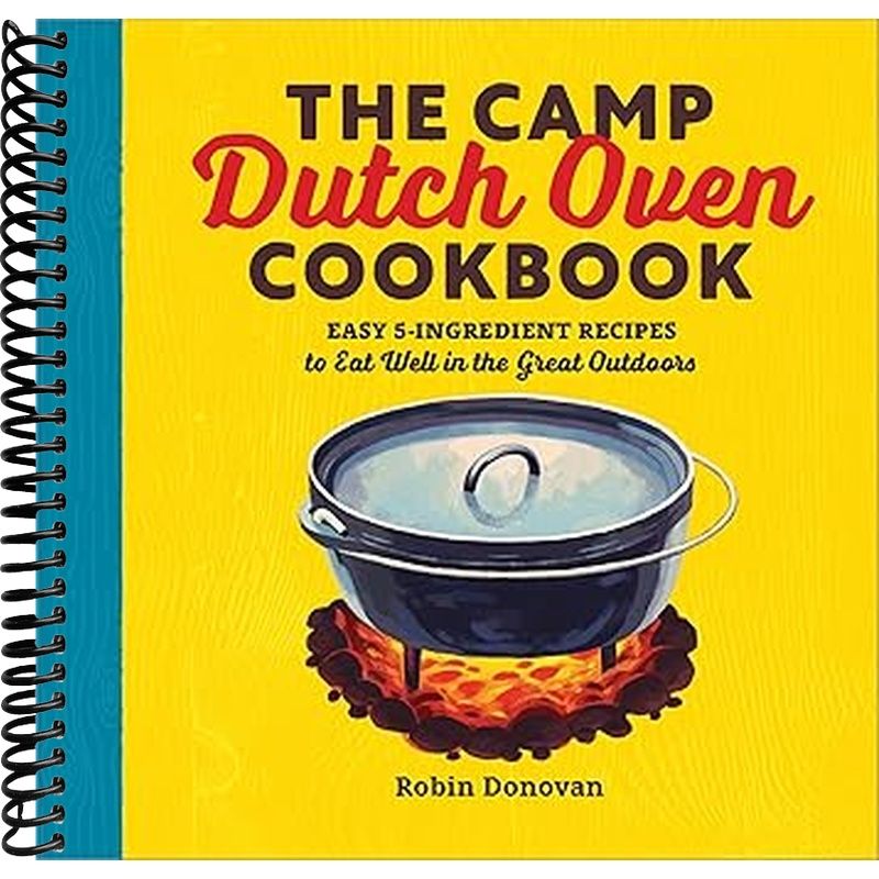 The Camp Dutch Oven Cookbook: Easy 5-Ingredient Recipes to Eat Well in the Great Outdoors