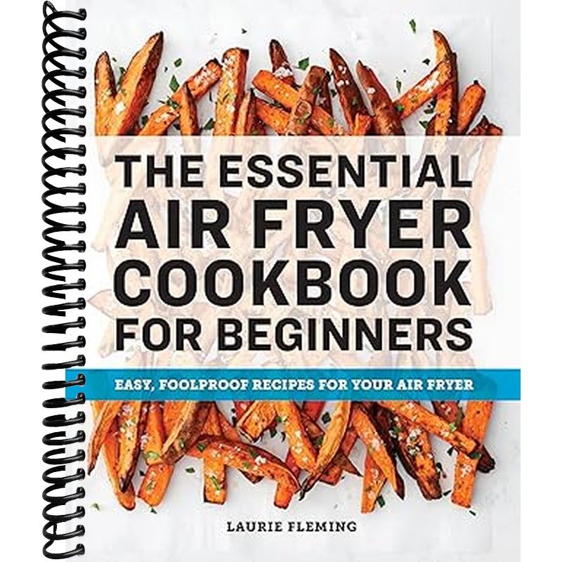 The Essential Air Fryer Cookbook for Beginners: Easy, Foolproof Recipes for Your Air Fryer