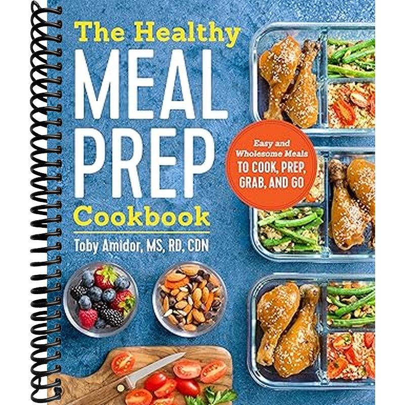 The Healthy Meal Prep Cookbook: Easy and Wholesome Meals to Cook, Prep, Grab, and Go