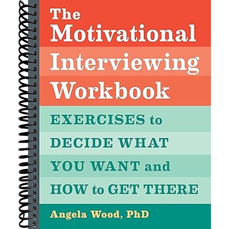The Motivational Interviewing Workbook: Exercises to Decide What You Want and How to Get There