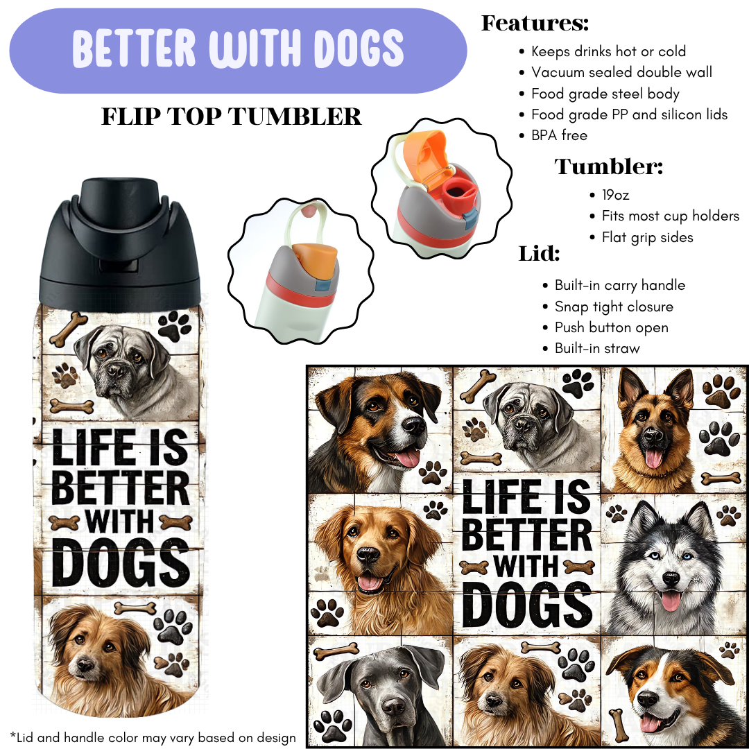 Preorder! Closes 12/11. ETA Feb. Better With Dogs Flip Top Tumbler
