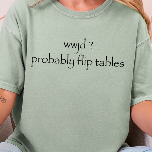 wwjd? probably flip tables Graphic Tee