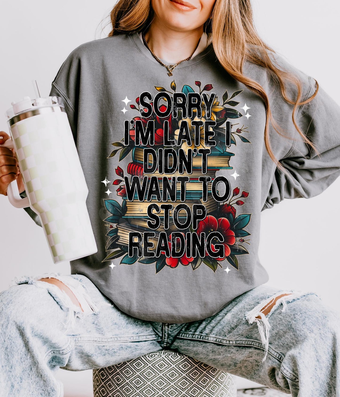 SORRY IM LATE I DIDNT WANT TO STOP READING SWEATSHIRT
