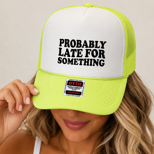 Probably Late For Something Trucker Hat