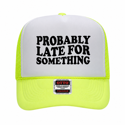 Probably Late For Something Trucker Hat