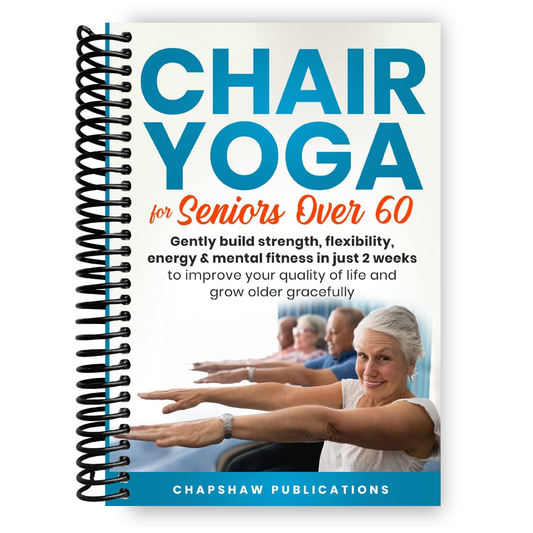 Chair Yoga For Seniors Over 60: Gently Build Strength, Flexibility, Energy, & Mental Fitness In Just 2 Weeks To Improve Your Quality Of Life And Grow Older Gracefully (Spiral Bound)