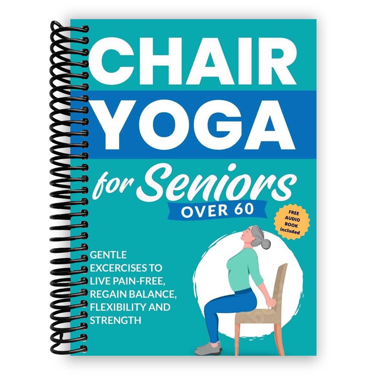 Chair Yoga for Seniors Over 60: Gentle Exercises to Live Pain-Free, Regain Balance, Flexibility, and Strength: Prevent Falls, Improve Stability and Posture with Simple Home Workouts (Spiral Bound)