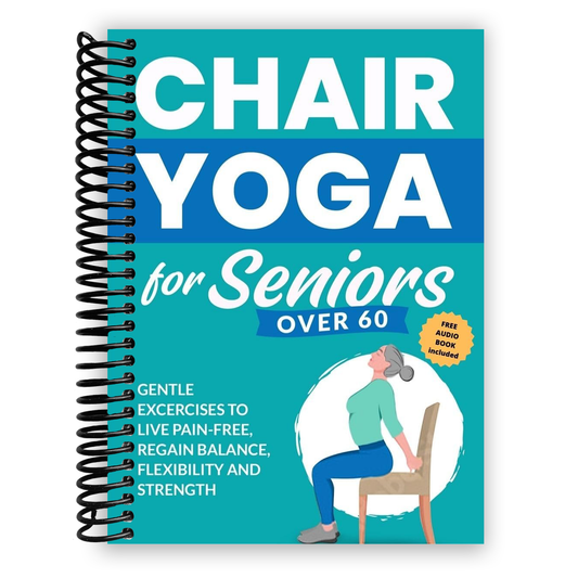 Chair Yoga for Seniors Over 60: Gentle Exercises to Live Pain-Free, Regain Balance, Flexibility, and Strength: Prevent Falls, Improve Stability and Posture with Simple Home Workouts (Spiral Bound)