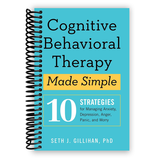 Cognitive Behavioral Therapy Made Simple: 10 Strategies For Managing Anxiety, Depression, Anger, Panic, And Worry (Spiral Bound)