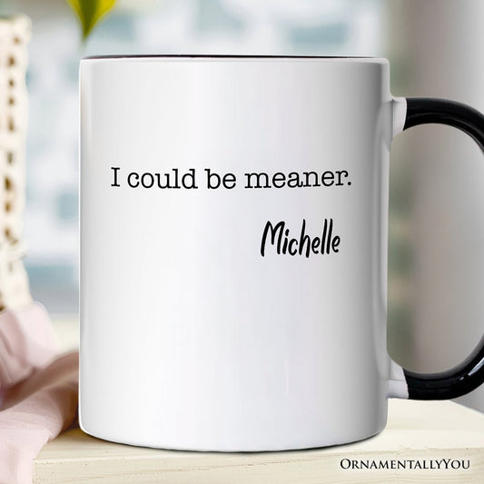 I Could Be Meaner Personalized Mug, Sarcastic Quote Minimalist Gift with Custom Name