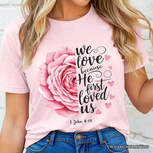 Christian Bible Verse Floral Rose T-Shirt, We Love Because He First Loved Us 1 John 4:19 Tee