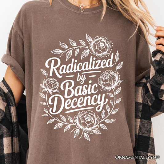 Radicalized By Basic Decency Floral T-Shirt, Feminist Social Justice Empowerment Tee