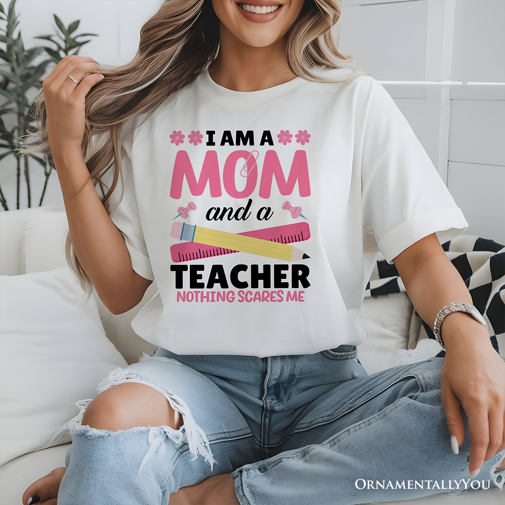 I Am a Mom and a Teacher Nothing Scares Me T-Shirt, White School Tee