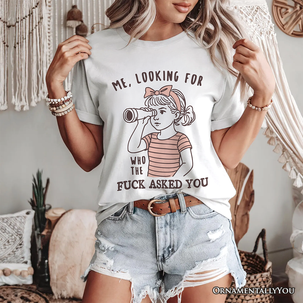 Me Looking For Who Asked You T-Shirt, Sarcastic Sassy Tee