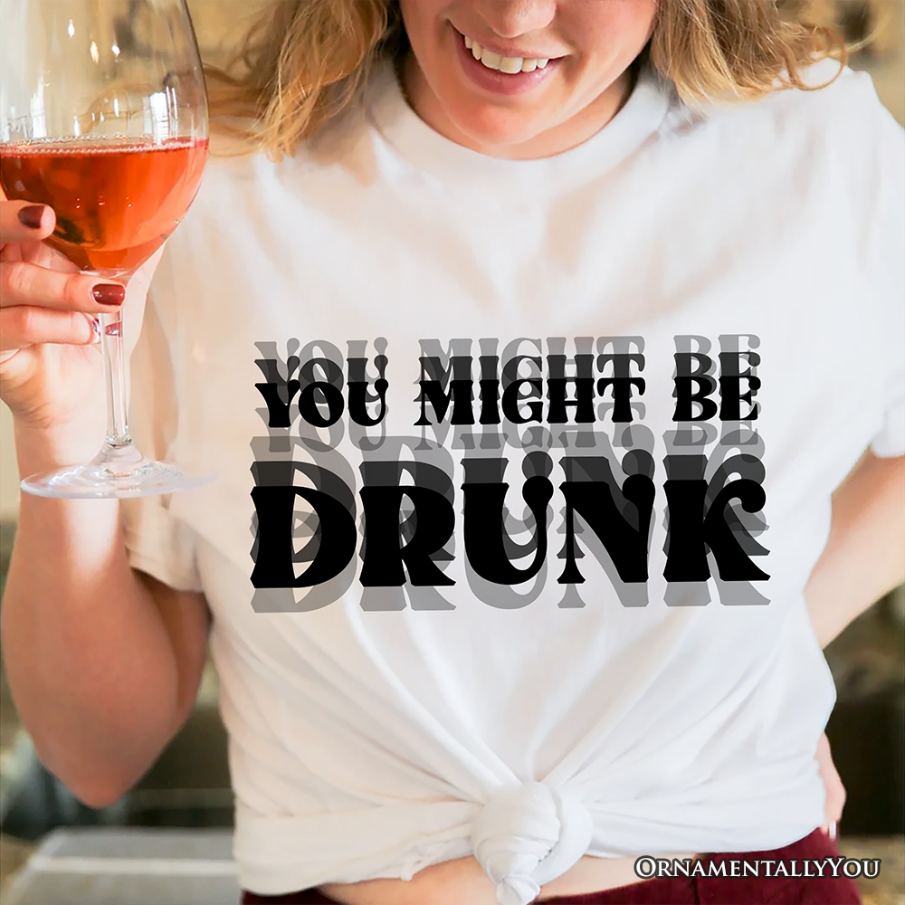 You Might Be Drunk T-Shirt, Funny Drinking Humor Tee for Party