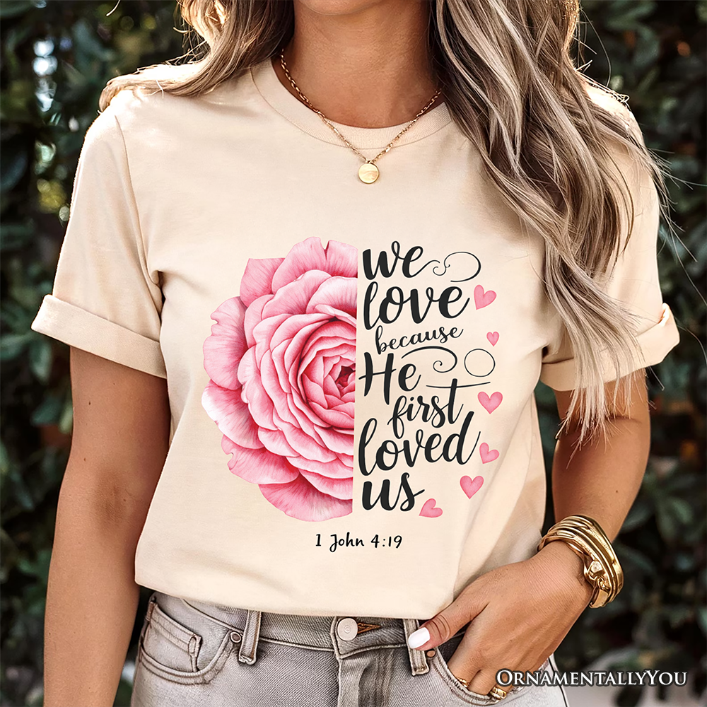 Christian Bible Verse Floral Rose T-Shirt, We Love Because He First Loved Us 1 John 4:19 Tee