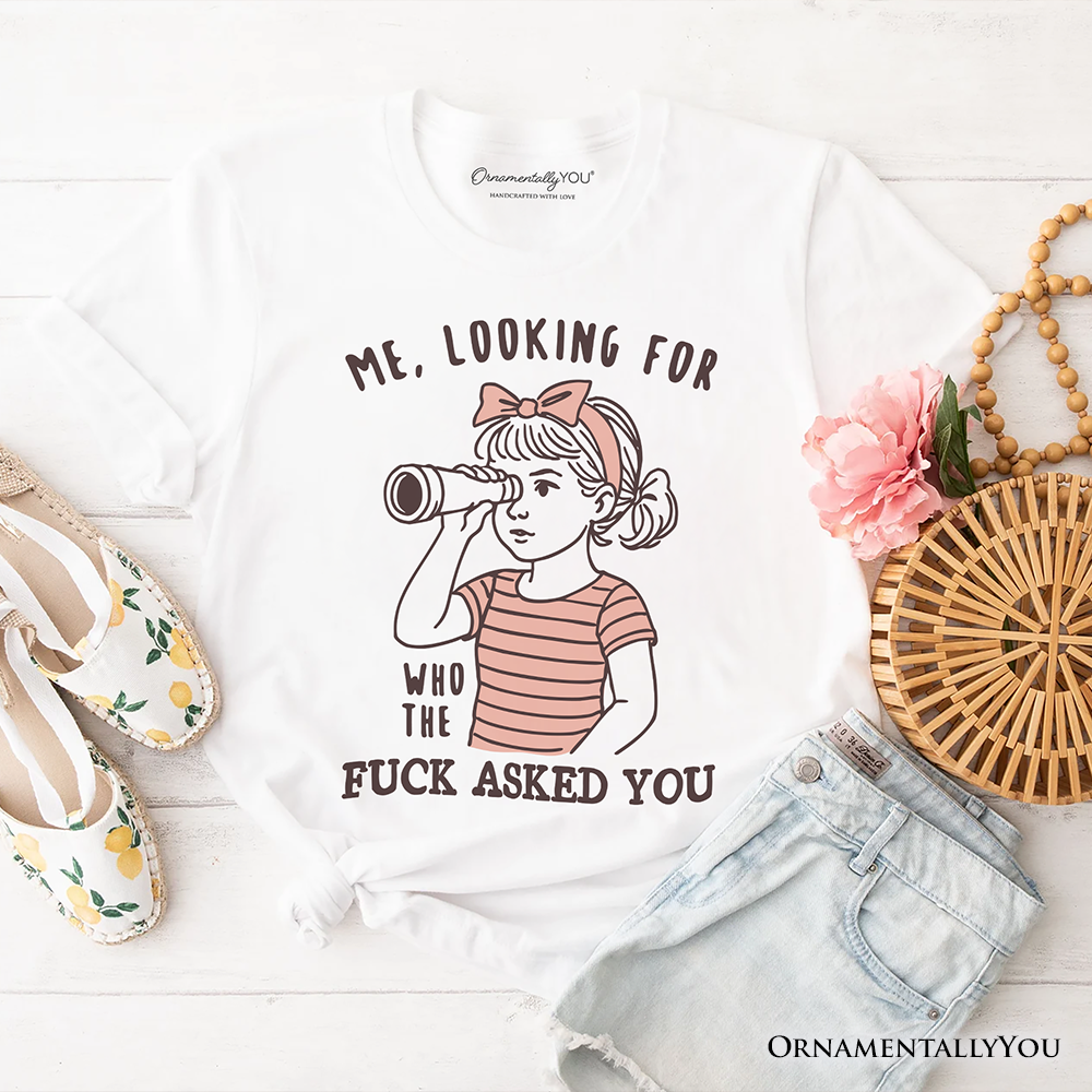 Me Looking For Who Asked You T-Shirt, Sarcastic Sassy Tee