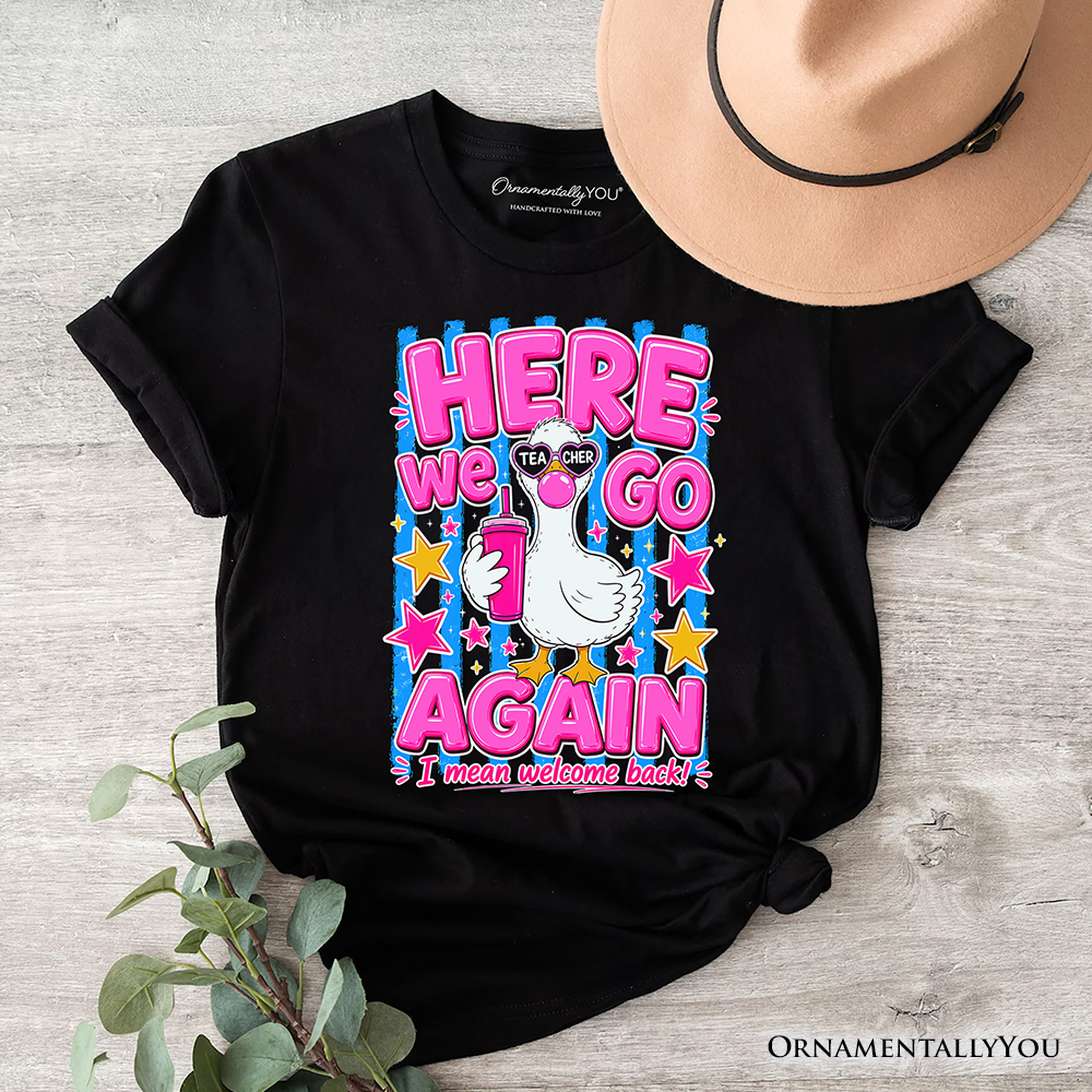 Here We Go Again Teacher Goose T-Shirt, Funny Welcome Back Tee