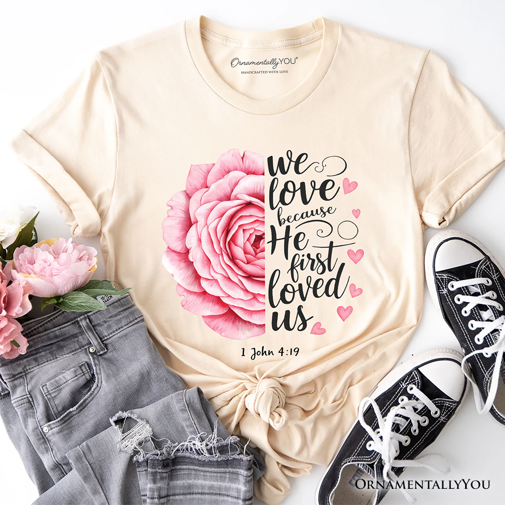 Christian Bible Verse Floral Rose T-Shirt, We Love Because He First Loved Us 1 John 4:19 Tee