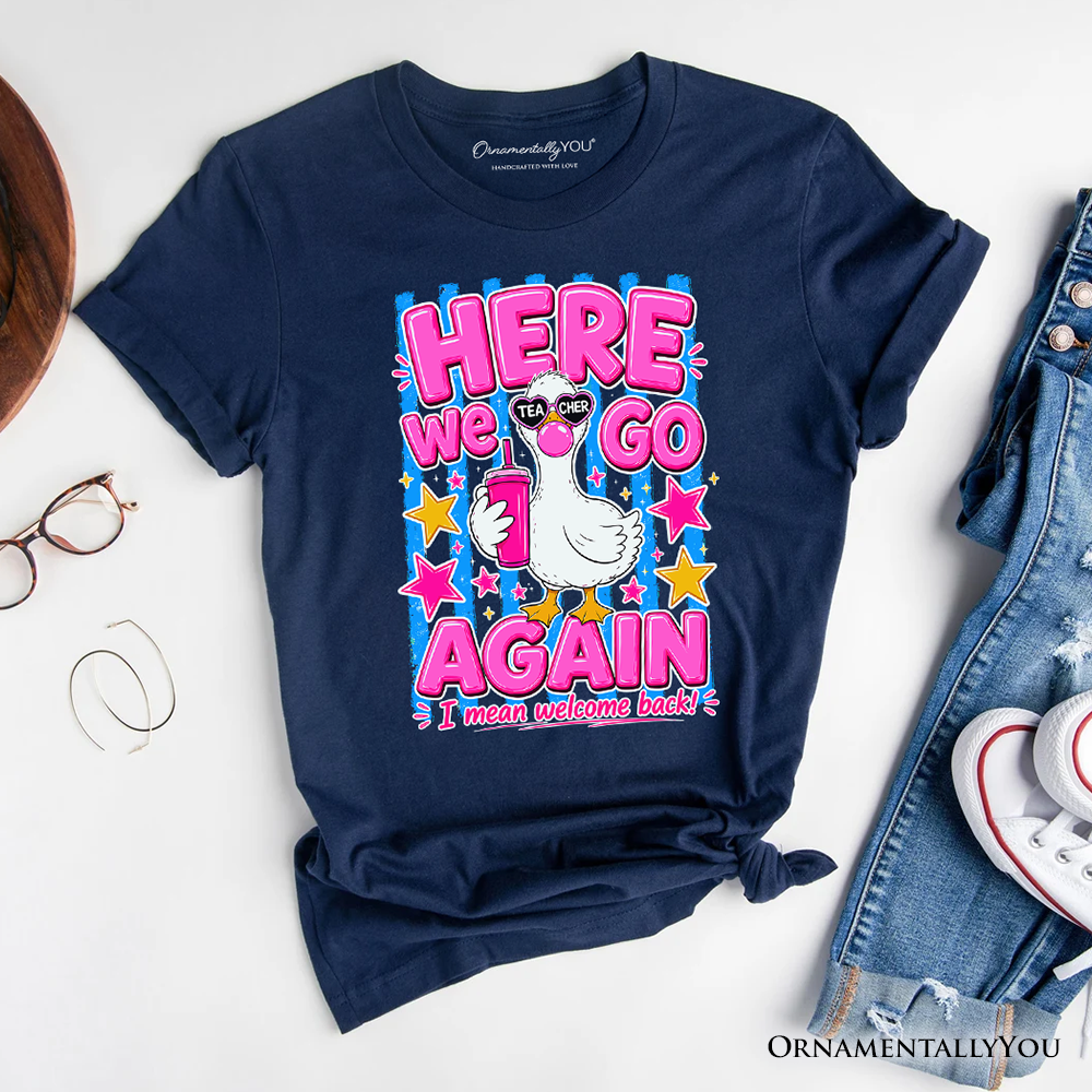 Here We Go Again Teacher Goose T-Shirt, Funny Welcome Back Tee