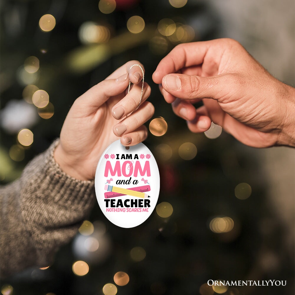 I Am a Mom and a Teacher Nothing Scares Me Ornament, Funny Mom Teacher Christmas Gift