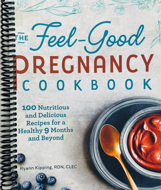 The Feel-Good Pregnancy Cookbook: 100 Nutritious and Delicious Recipes for a Healthy 9 Months and Beyond (Spiral Bound)