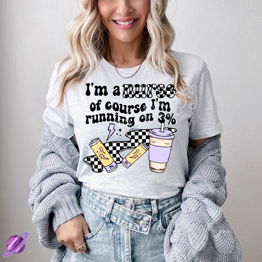 IM A NURSE OF COURSE IM RUNNING ON 3% TEE