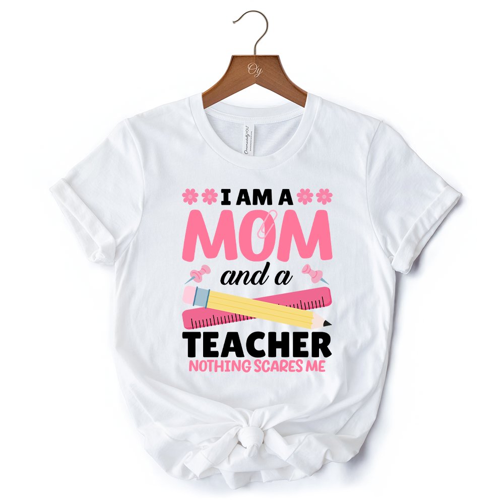 I Am a Mom and a Teacher Nothing Scares Me T-Shirt, White School Tee