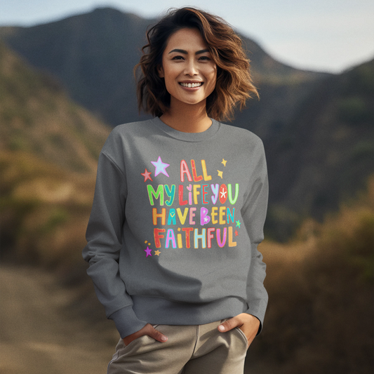 All my Life you Have Been Faithful Graphic Sweatshirt