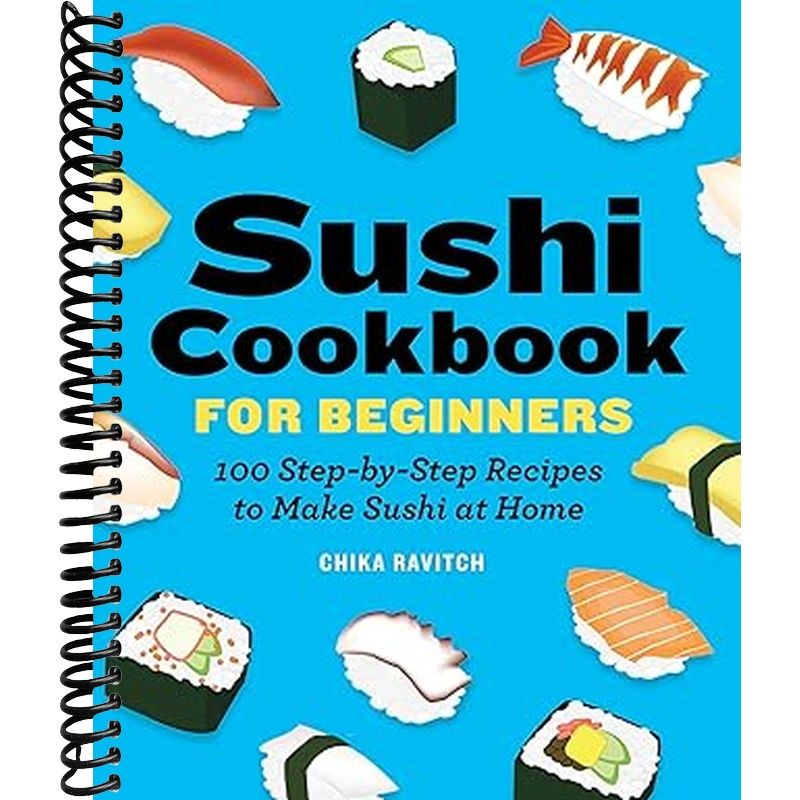 Sushi Cookbook for Beginners: 100 Step-By-Step Recipes to Make Sushi at Home