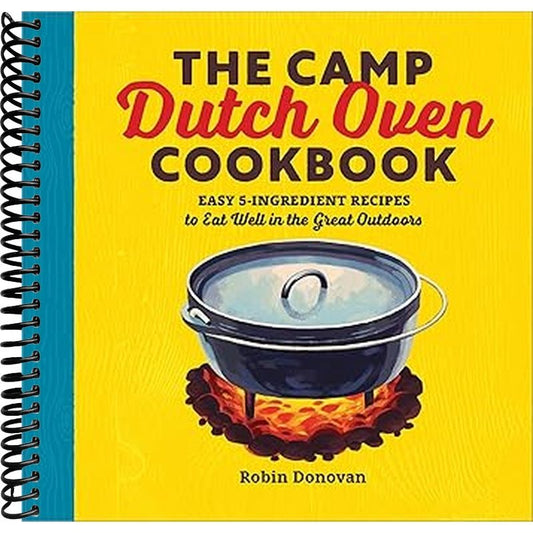 The Camp Dutch Oven Cookbook: Easy 5-Ingredient Recipes to Eat Well in the Great Outdoors