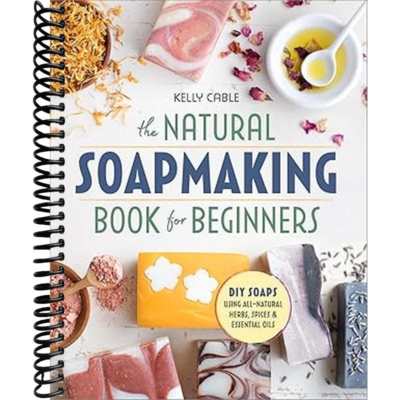 The Natural Soap Making Book for Beginners: Do-It-Yourself Soaps Using All-Natural Herbs, Spices, and Essential Oils