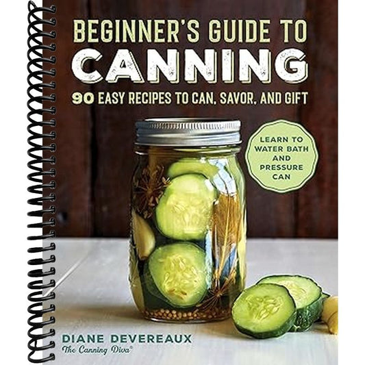Beginner's Guide to Canning: 90 Easy Recipes to Can, Savor, and Gift