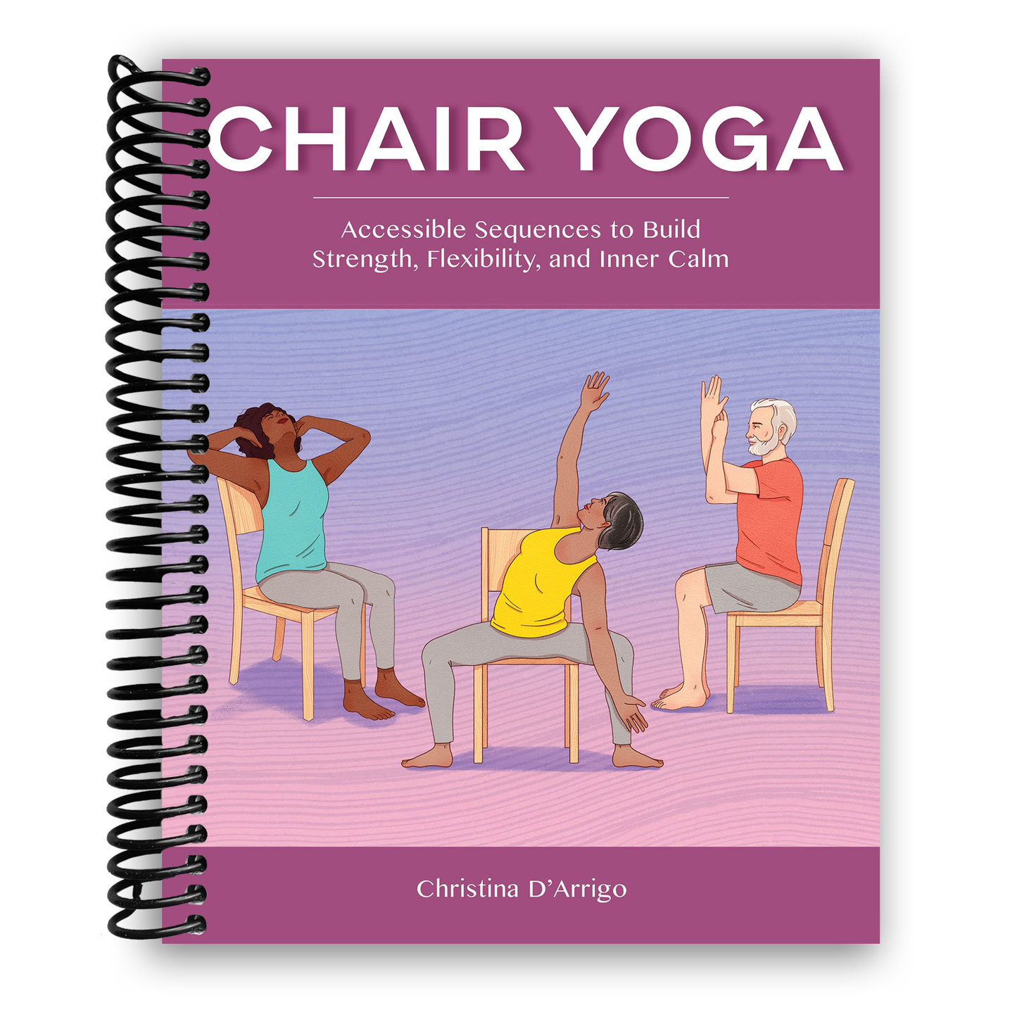 Chair Yoga: Accessible Sequences to Build Strength, Flexibility, and Inner Calm (Spiral Bound)