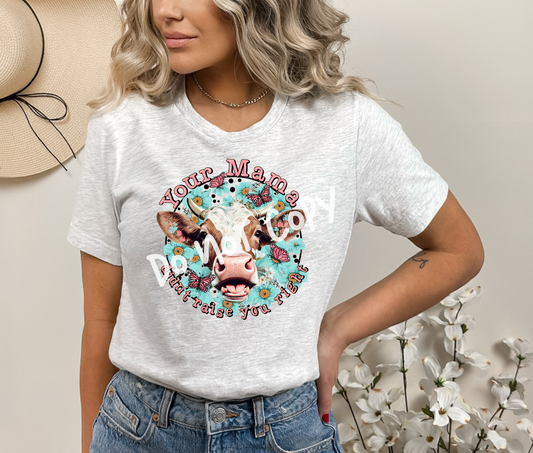 You're Mama Didn't Raise You Right Tee