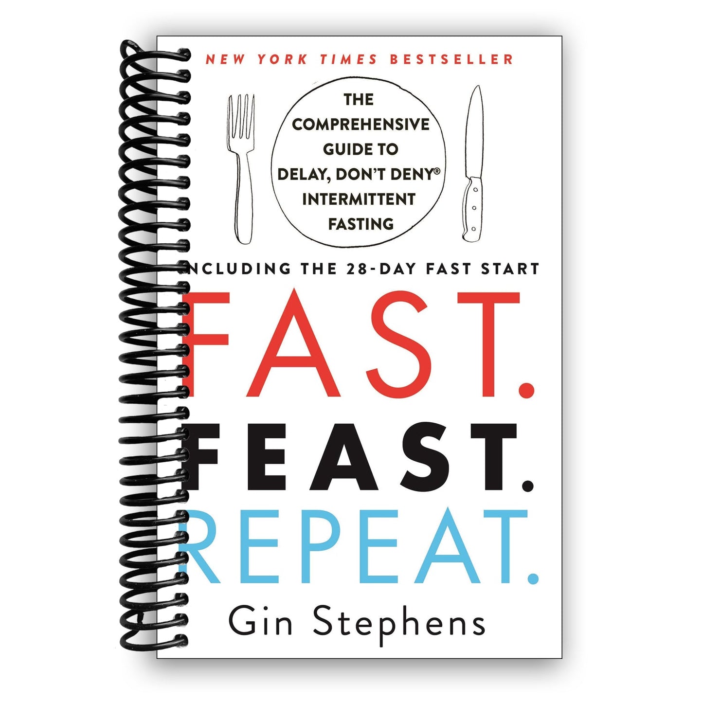 Fast. Feast. Repeat.: The Comprehensive Guide to Delay, Don't Deny® Intermittent Fasting--Including the 28-Day FAST Start (Spiral Bound)