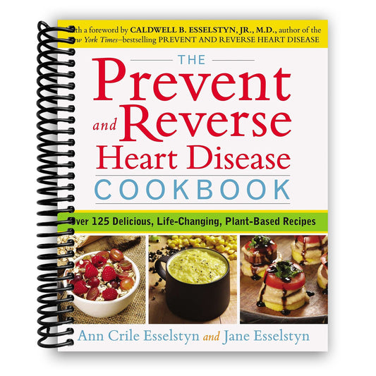 The Prevent and Reverse Heart Disease Cookbook: Over 125 Delicious, Life-Changing, Plant-Based Recipes (Spiral Bound)