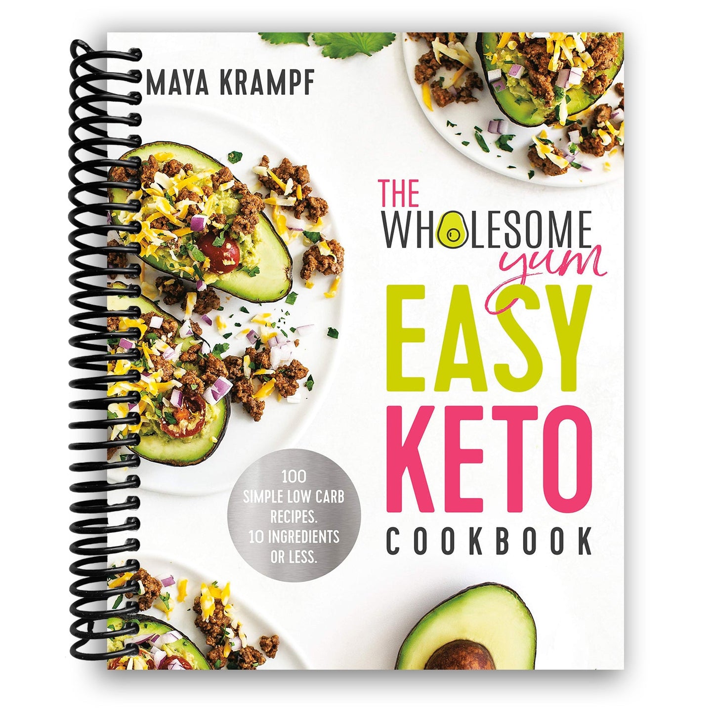 The Wholesome Yum Easy Keto Cookbook: 100 Simple Low Carb Recipes. 10 Ingredients or Less (Spiral Bound)
